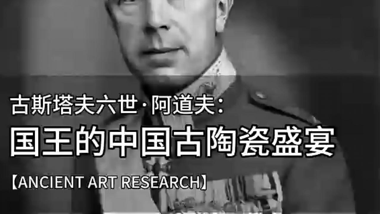 【考古国王】瑞典国王古斯塔夫六世与中国陶瓷的不解之缘